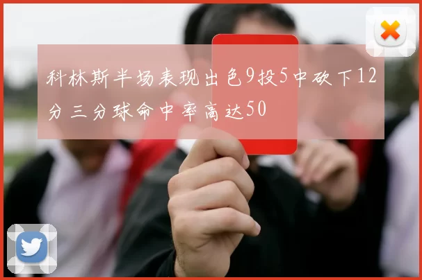 科林斯半场表现出色9投5中砍下12分三分球命中率高达50