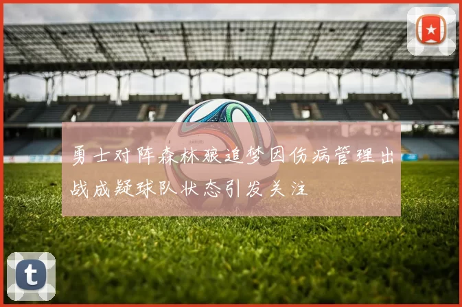 勇士对阵森林狼追梦因伤病管理出战成疑球队状态引发关注
